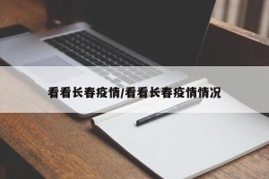 看看长春疫情/看看长春疫情情况