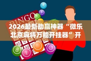 2026最新助赢神器“微乐北京麻将万能开挂器”开挂神器{透视辅助}全揭秘