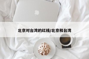 北京对台湾的红线/北京和台湾
