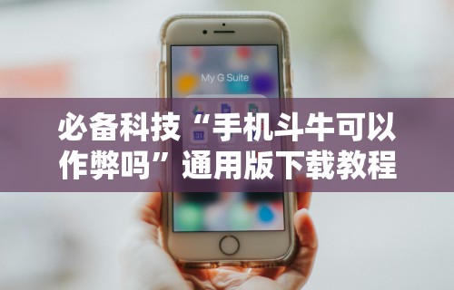 必备科技“手机斗牛可以作弊吗”通用版下载教程