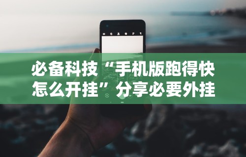 必备科技“手机版跑得快怎么开挂”分享必要外挂教程