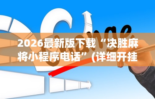 2026最新版下载“决胜麻将小程序电话”(详细开挂教程)