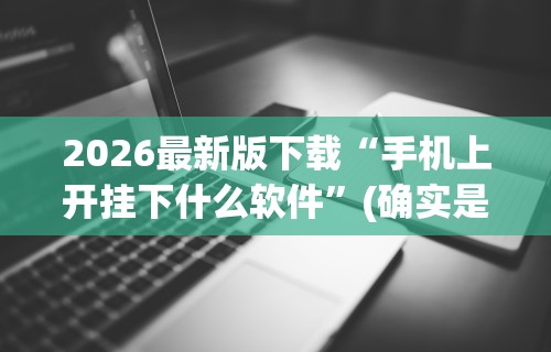 2026最新版下载“手机上开挂下什么软件”(确实是有挂)知乎