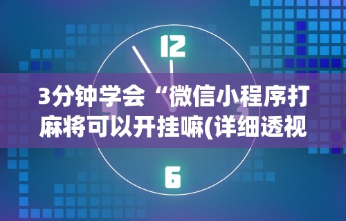 3分钟学会“微信小程序打麻将可以开挂嘛(详细透视开挂教程)