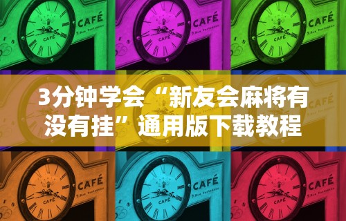 3分钟学会“新友会麻将有没有挂”通用版下载教程！