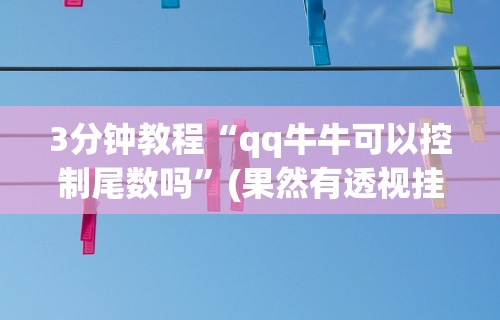 3分钟教程“qq牛牛可以控制尾数吗”(果然有透视挂)
