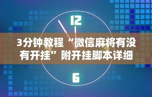 3分钟教程“微信麻将有没有开挂”附开挂脚本详细步骤