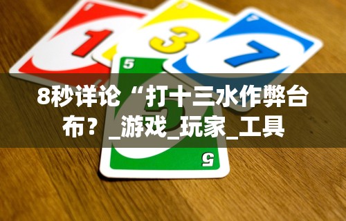 8秒详论“打十三水作弊台布？_游戏_玩家_工具