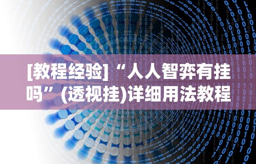 [教程经验]“人人智弈有挂吗”(透视挂)详细用法教程