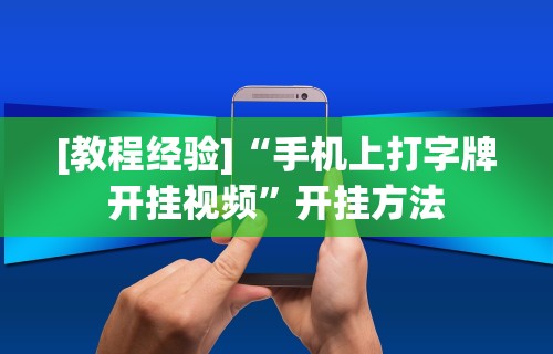 [教程经验]“手机上打字牌开挂视频”开挂方法