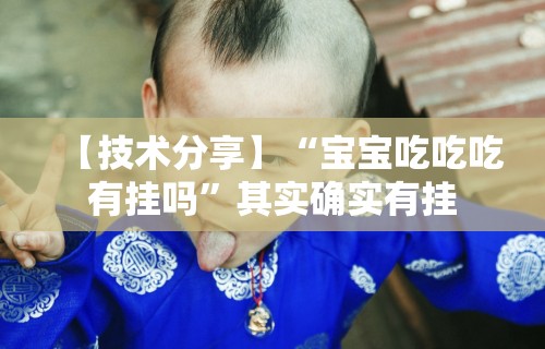 【技术分享】“宝宝吃吃吃有挂吗”其实确实有挂