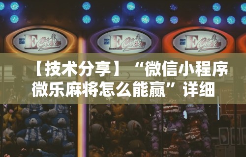 【技术分享】“微信小程序微乐麻将怎么能赢”详细分享装挂步骤教程