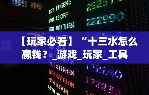 【玩家必看】“十三水怎么赢钱？_游戏_玩家_工具