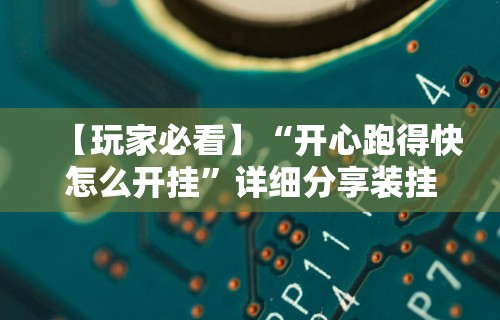 【玩家必看】“开心跑得快怎么开挂”详细分享装挂