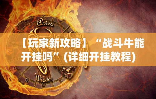 【玩家新攻略】“战斗牛能开挂吗”(详细开挂教程)