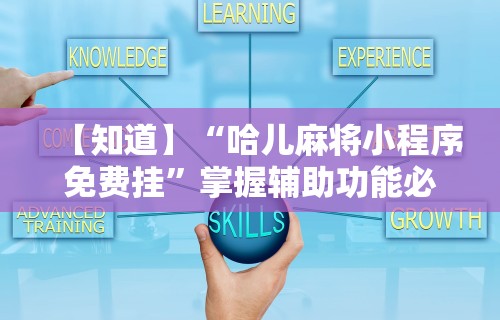 【知道】“哈儿麻将小程序免费挂”掌握辅助功能必胜规则