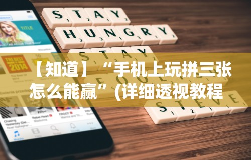 【知道】“手机上玩拼三张怎么能赢”(详细透视教程)