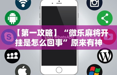 【第一攻略】“微乐麻将开挂是怎么回事”原来有神器下载