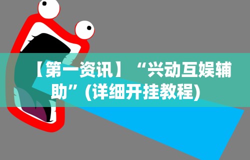 【第一资讯】“兴动互娱辅助”(详细开挂教程)