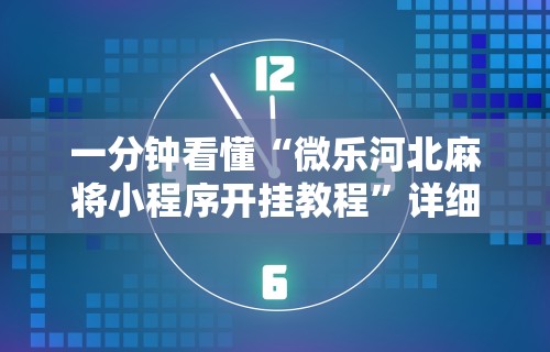 一分钟看懂“微乐河北麻将小程序开挂教程”详细辅助教程分享