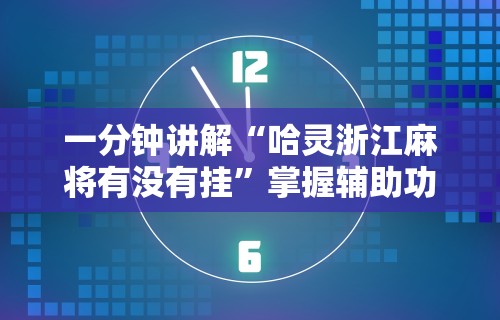 一分钟讲解“哈灵浙江麻将有没有挂”掌握辅助功能必胜规则