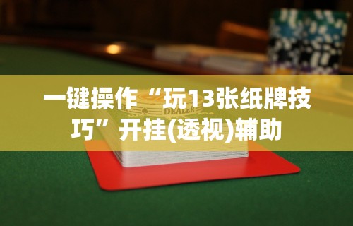 一键操作“玩13张纸牌技巧”开挂(透视)辅助