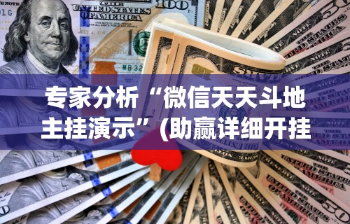 专家分析“微信天天斗地主挂演示”(助赢详细开挂教程)