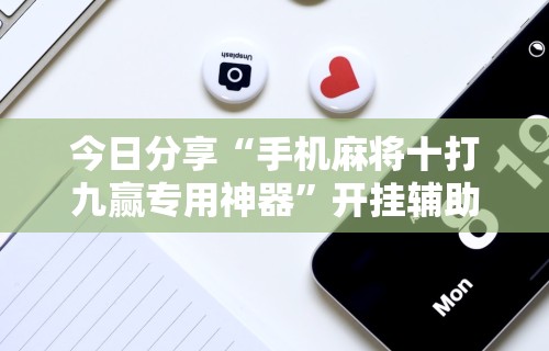 今日分享“手机麻将十打九赢专用神器”开挂辅助脚本+详细