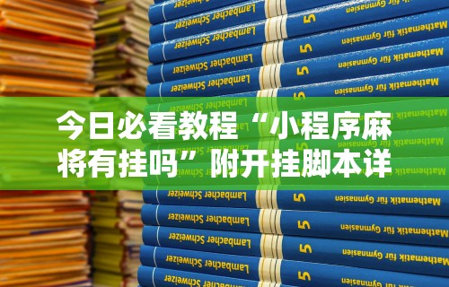今日必看教程“小程序麻将有挂吗”附开挂脚本详细步骤
