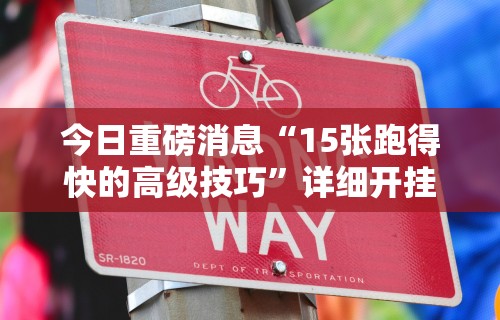 今日重磅消息“15张跑得快的高级技巧”详细开挂玩法