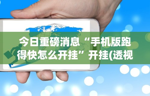 今日重磅消息“手机版跑得快怎么开挂”开挂(透视)辅助教程