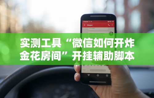 实测工具“微信如何开炸金花房间”开挂辅助脚本+详细开挂