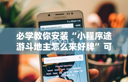 必学教你安装“小程序途游斗地主怎么来好牌”可以开挂作弊