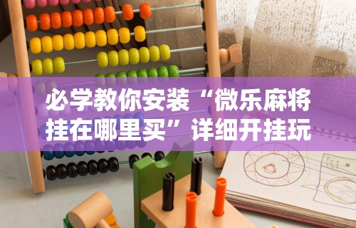 必学教你安装“微乐麻将挂在哪里买”详细开挂玩法
