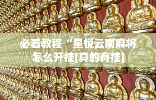 必看教程“星悦云南麻将怎么开挂[真的有挂]