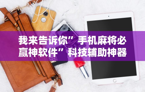 我来告诉你”手机麻将必赢神软件”科技辅助神器手机
