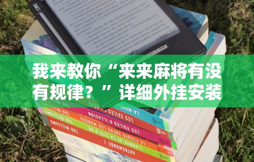 我来教你“来来麻将有没有规律？”详细外挂安装步骤