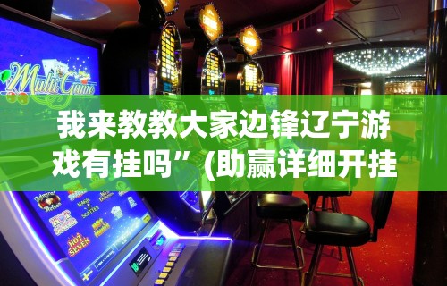 我来教教大家边锋辽宁游戏有挂吗”(助赢详细开挂教程)