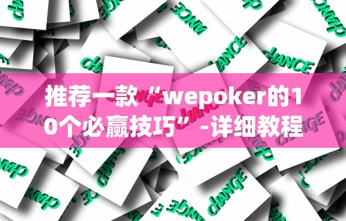 推荐一款“wepoker的10个必赢技巧”-详细教程