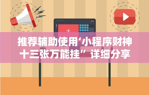 推荐辅助使用‘小程序财神十三张万能挂”详细分享装挂步骤教程