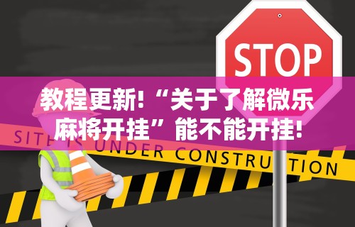 教程更新!“关于了解微乐麻将开挂”能不能开挂!