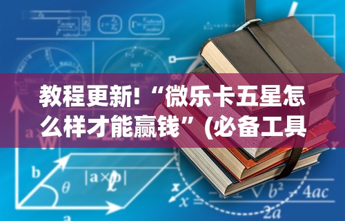 教程更新!“微乐卡五星怎么样才能赢钱”(必备工具)辅助教学
