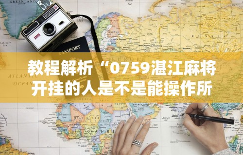 教程解析“0759湛江麻将开挂的人是不是能操作所有人”开挂辅助详细步骤