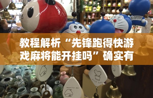 教程解析“先锋跑得快游戏麻将能开挂吗”确实有挂