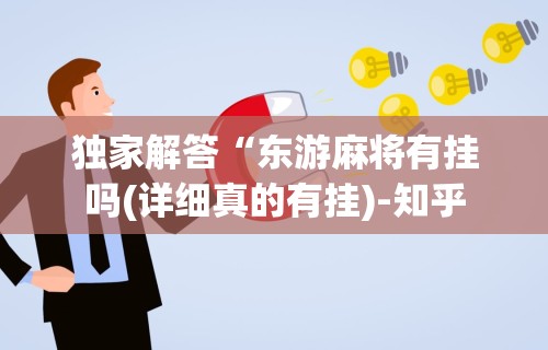 独家解答“东游麻将有挂吗(详细真的有挂)-知乎