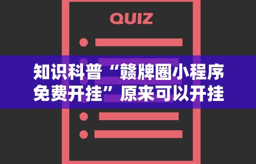 知识科普“赣牌圈小程序免费开挂”原来可以开挂