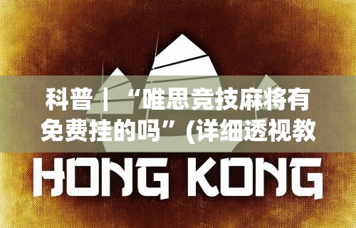 科普｜“唯思竞技麻将有免费挂的吗”(详细透视教程)-知乎