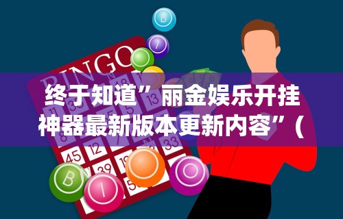 终于知道”丽金娱乐开挂神器最新版本更新内容”(原来确实是有插件)