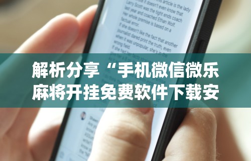 解析分享“手机微信微乐麻将开挂免费软件下载安装”开挂(透视)辅助神器