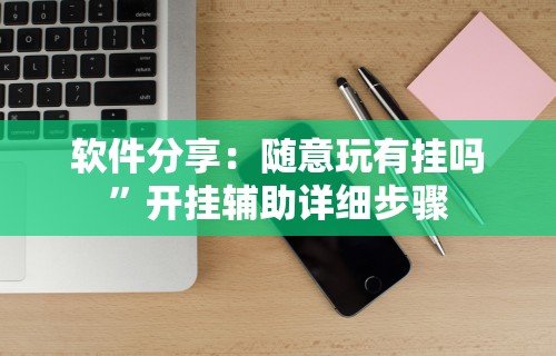 软件分享：随意玩有挂吗”开挂辅助详细步骤